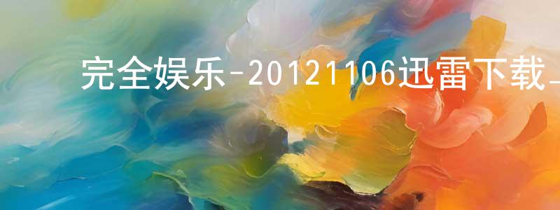 ﻿白月月的个人主页,﻿完全娱乐-20121106迅雷下载_电影天堂